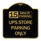Signmission 15 Minutes Parking-Ups Store Parking Only, Black & Gold Aluminum Sign, 18" x 18", BG-1818-24592 A-DES-BG-1818-24592 - alternate 1